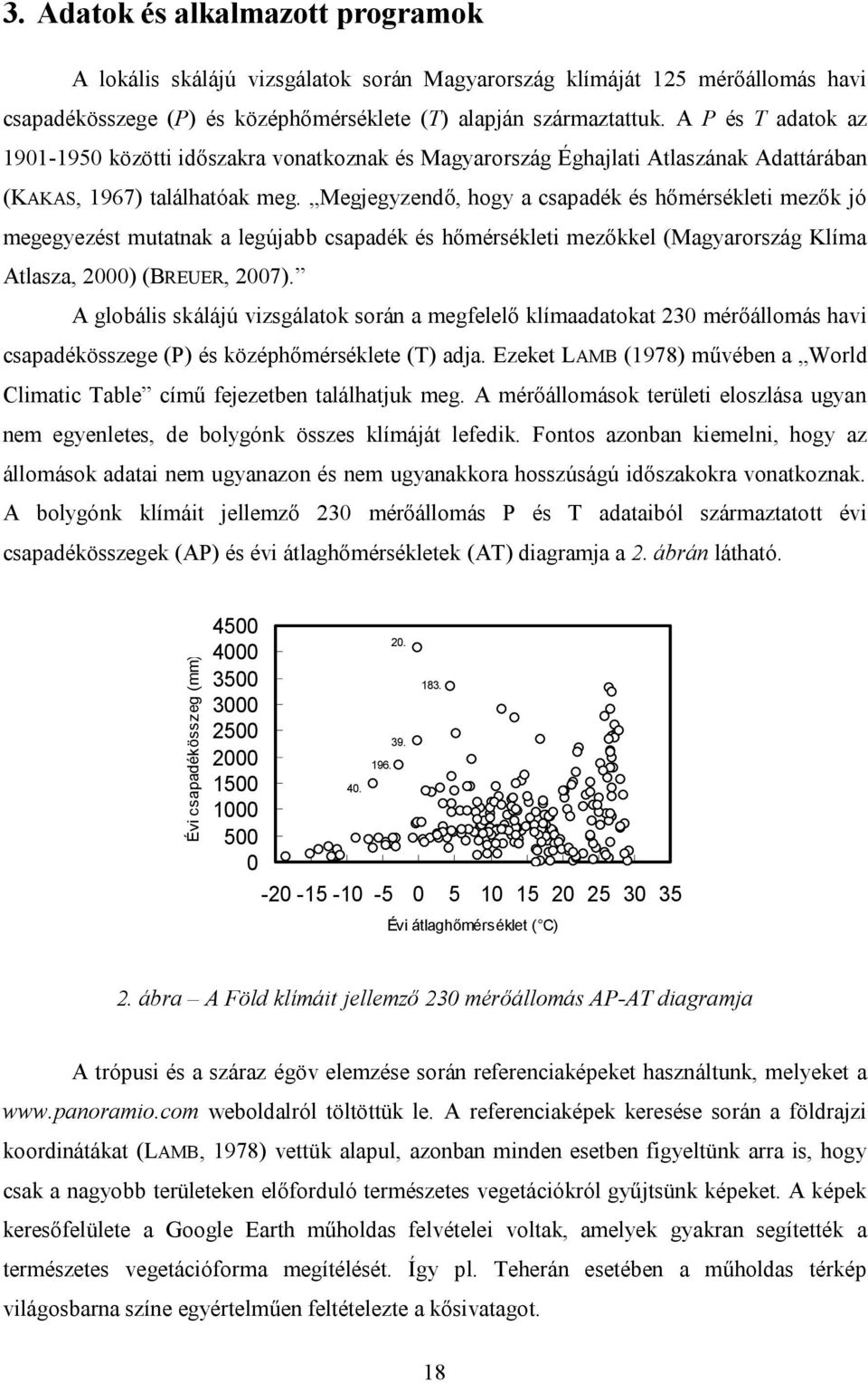 Megjegyzendő, hogy a csapadék és hőmérsékleti mezők jó megegyezést mutatnak a legújabb csapadék és hőmérsékleti mezőkkel (Magyarország Klíma Atlasza, 2000) (BREUER, 2007).