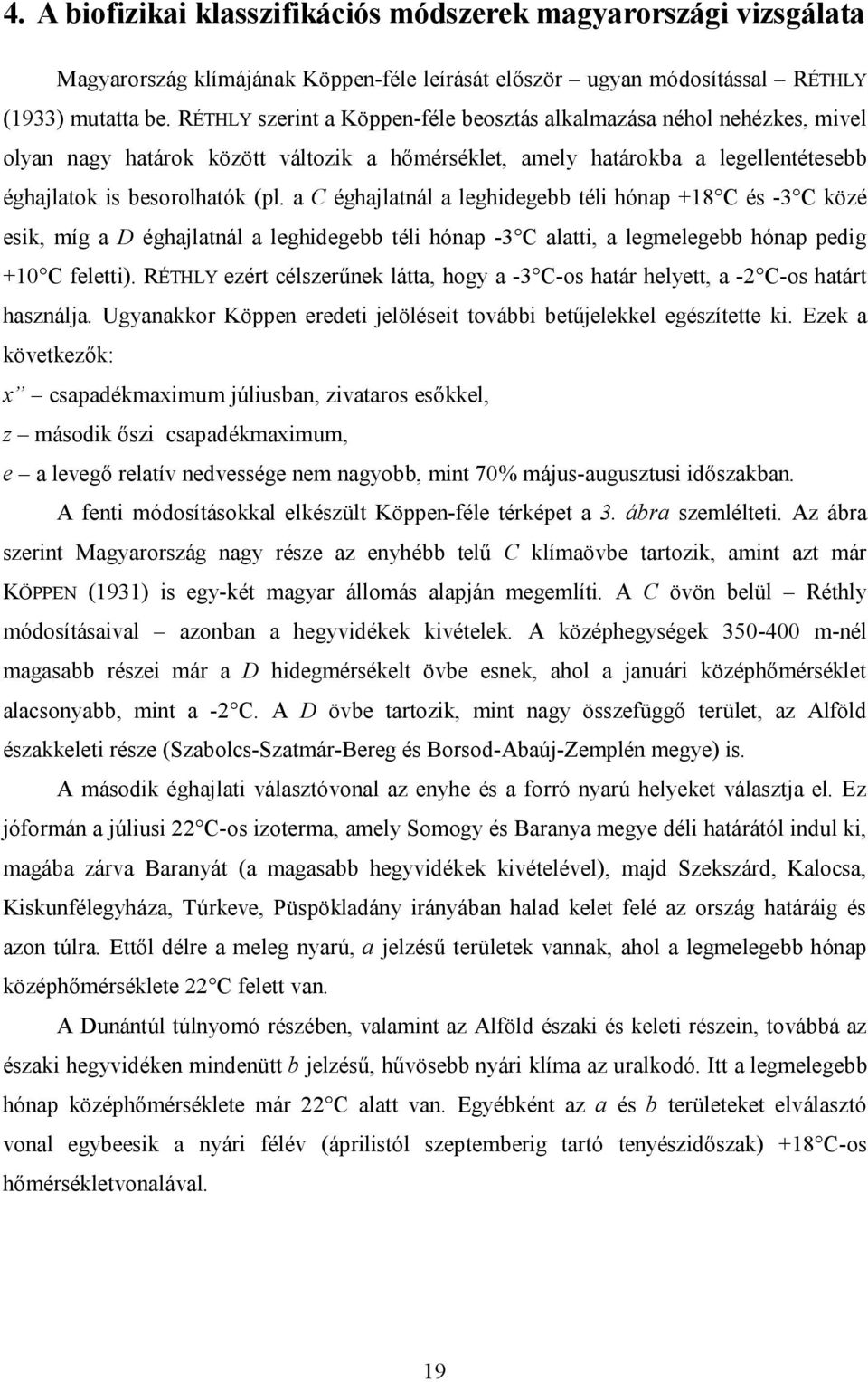 a C éghajlatnál a leghidegebb téli hónap +18 C és -3 C közé esik, míg a D éghajlatnál a leghidegebb téli hónap -3 C alatti, a legmelegebb hónap pedig +10 C feletti).