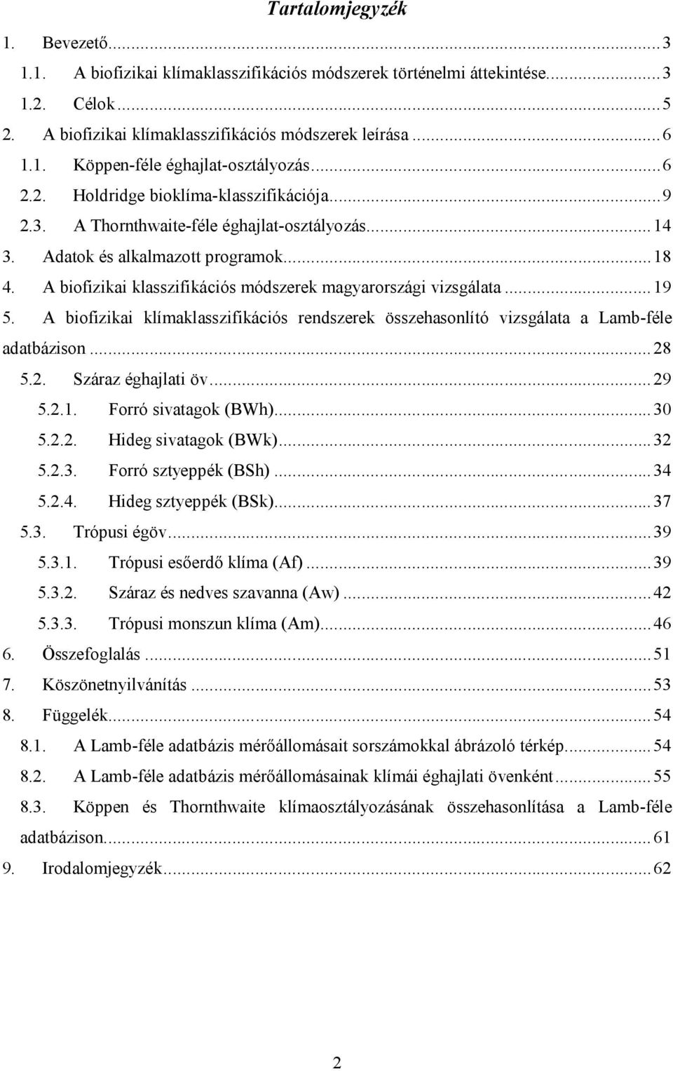 A biofizikai klasszifikációs módszerek magyarországi vizsgálata...19 5. A biofizikai klímaklasszifikációs rendszerek összehasonlító vizsgálata a Lamb-féle adatbázison...28 5.2. Száraz éghajlati öv.