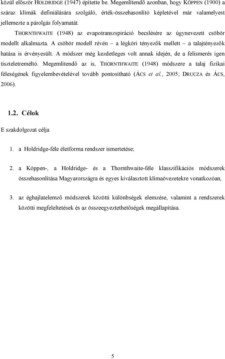 THORNTHWAITE (1948) az evapotranszspiráció becslésére az úgynevezett csöbör modellt alkalmazta. A csöbör modell révén a légköri tényezők mellett a talajtényezők hatása is érvényesült.