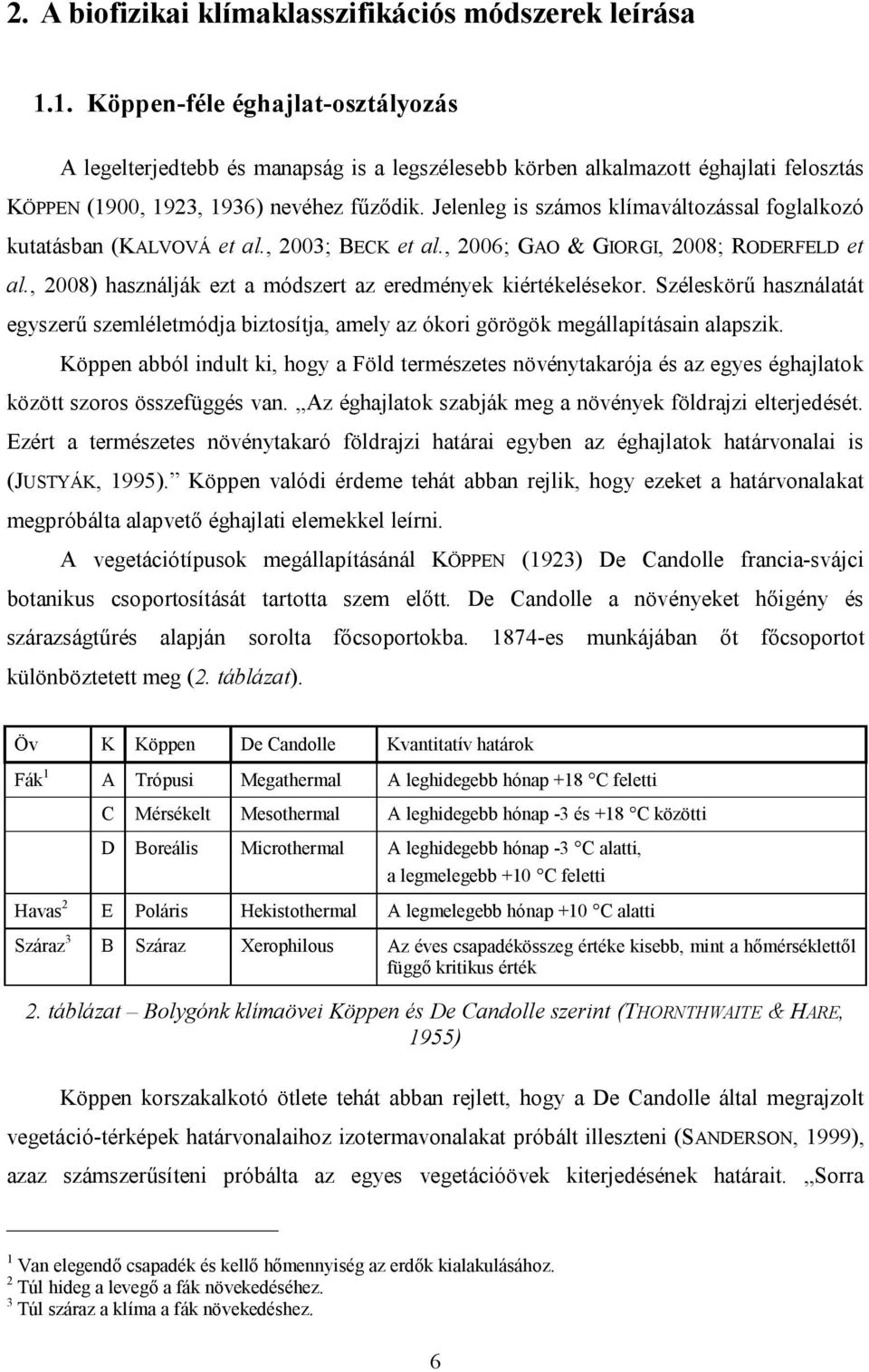 Jelenleg is számos klímaváltozással foglalkozó kutatásban (KALVOVÁ et al., 2003; BECK et al., 2006; GAO & GIORGI, 2008; RODERFELD et al., 2008) használják ezt a módszert az eredmények kiértékelésekor.