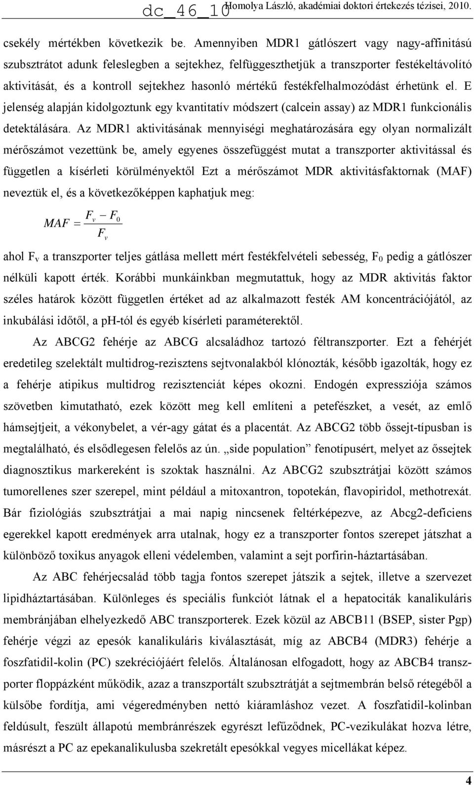 festékfelhalmozódást érhetünk el. E jelenség alapján kidolgoztunk egy kvantitatív módszert (calcein assay) az MDR1 funkcionális detektálására.