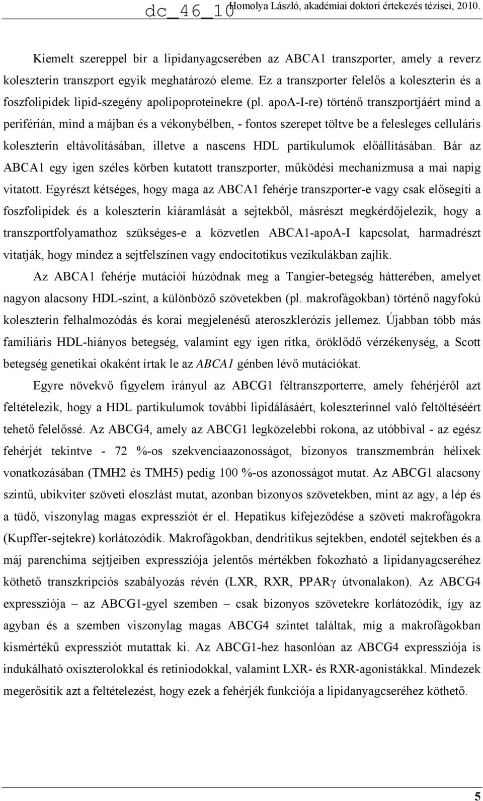 apoa-i-re) történő transzportjáért mind a periférián, mind a májban és a vékonybélben, - fontos szerepet töltve be a felesleges celluláris koleszterin eltávolításában, illetve a nascens HDL