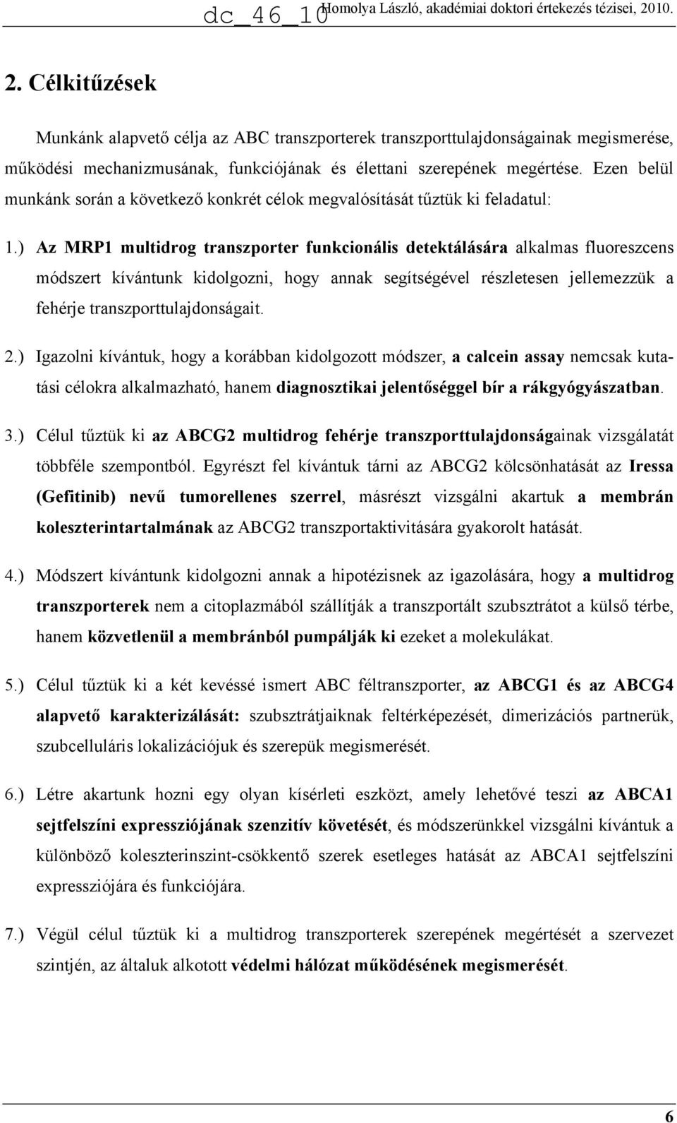 ) Az MRP1 multidrog transzporter funkcionális detektálására alkalmas fluoreszcens módszert kívántunk kidolgozni, hogy annak segítségével részletesen jellemezzük a fehérje transzporttulajdonságait. 2.