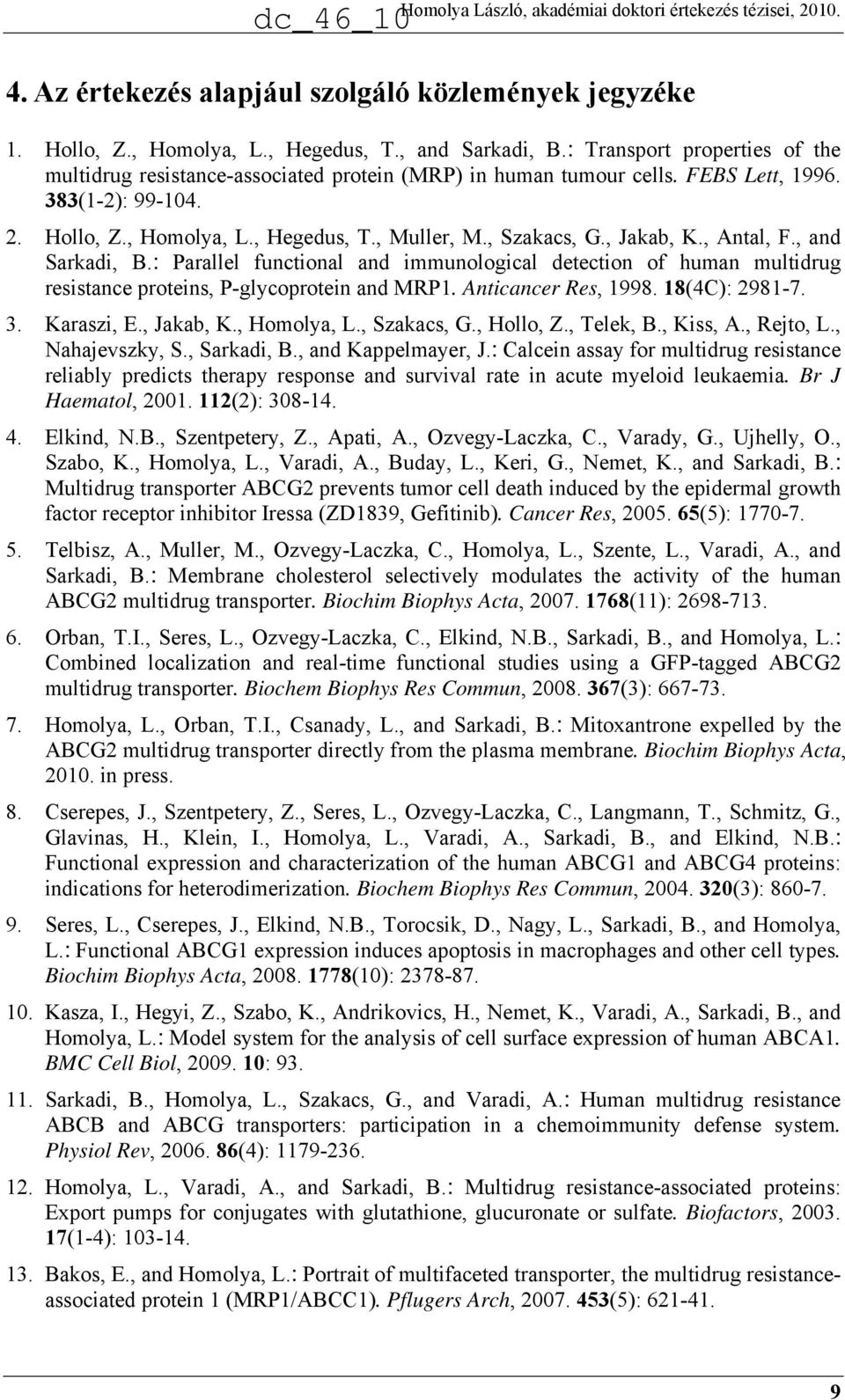 , Jakab, K., Antal, F., and Sarkadi, B.: Parallel functional and immunological detection of human multidrug resistance proteins, P-glycoprotein and MRP1. Anticancer Res, 1998. 18(4C): 2981-7. 3.