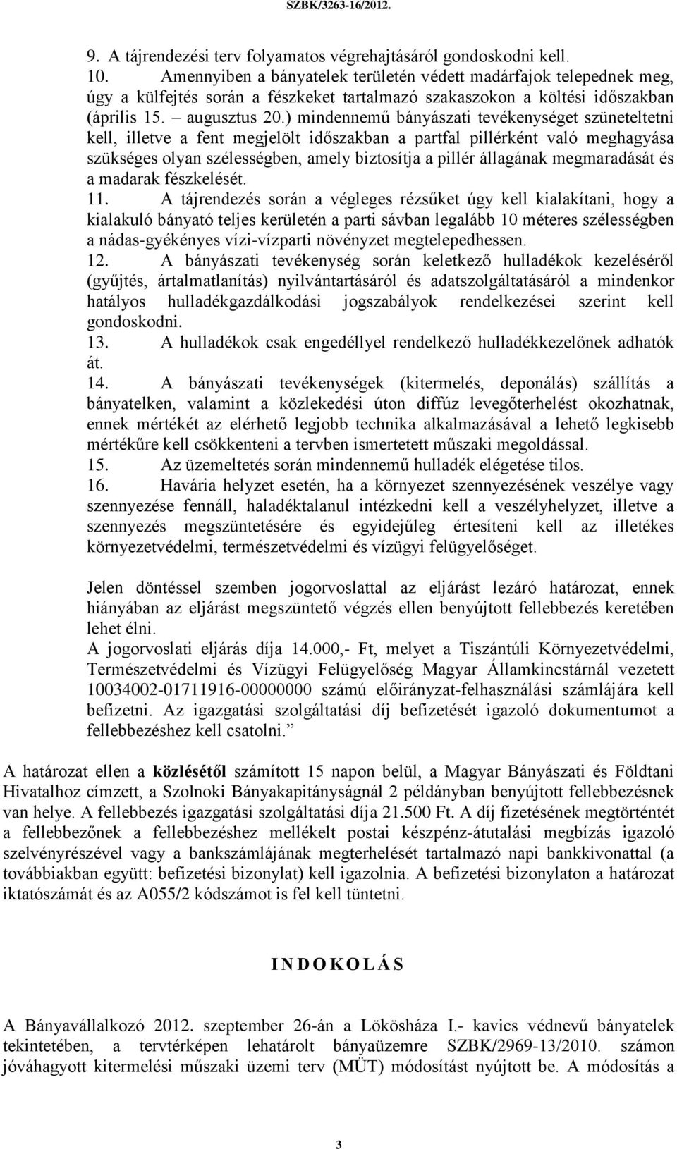 ) mindennemű bányászati tevékenységet szüneteltetni kell, illetve a fent megjelölt időszakban a partfal pillérként való meghagyása szükséges olyan szélességben, amely biztosítja a pillér állagának