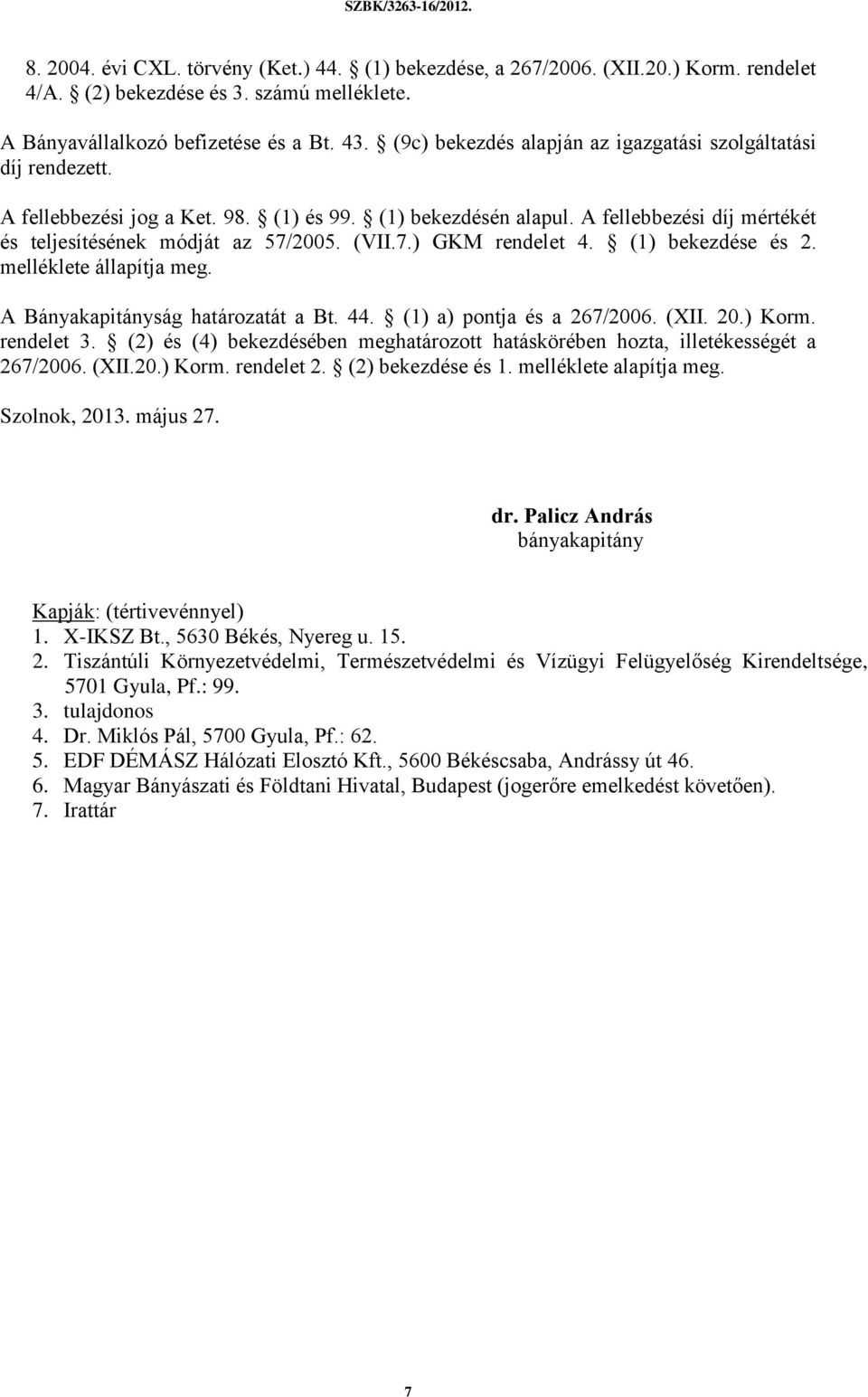 7.) GKM rendelet 4. (1) bekezdése és 2. melléklete állapítja meg. A Bányakapitányság határozatát a Bt. 44. (1) a) pontja és a 267/2006. (XII. 20.) Korm. rendelet 3.