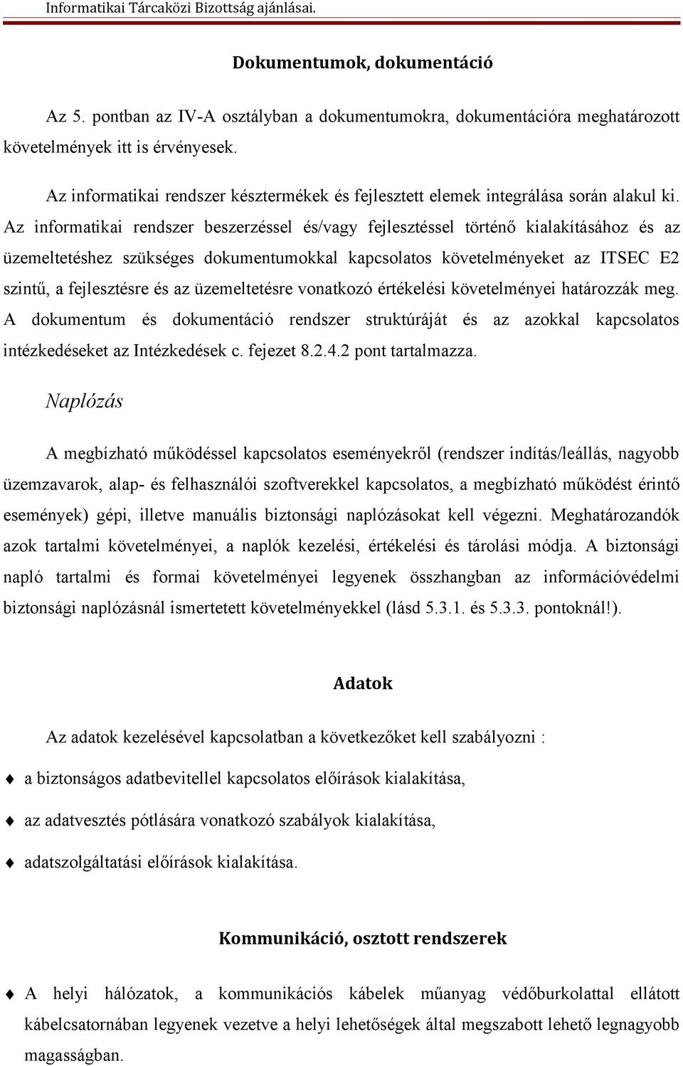 Az informatikai rendszer beszerzéssel és/vagy fejlesztéssel történő kialakításához és az üzemeltetéshez szükséges dokumentumokkal kapcsolatos követelményeket az ITSEC E2 szintű, a fejlesztésre és az