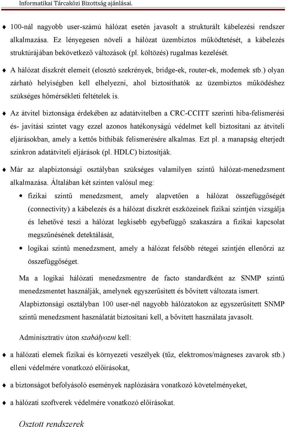 A hálózat diszkrét elemeit (elosztó szekrények, bridge-ek, router-ek, modemek stb.