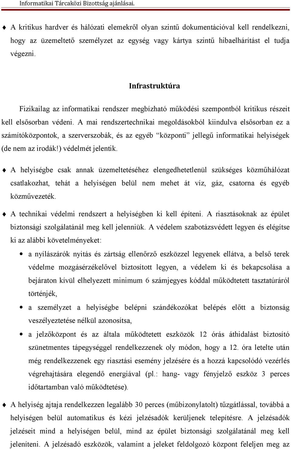 A mai rendszertechnikai megoldásokból kiindulva elsősorban ez a számítóközpontok, a szerverszobák, és az egyéb központi jellegű informatikai helyiségek (de nem az irodák!) védelmét jelentik.