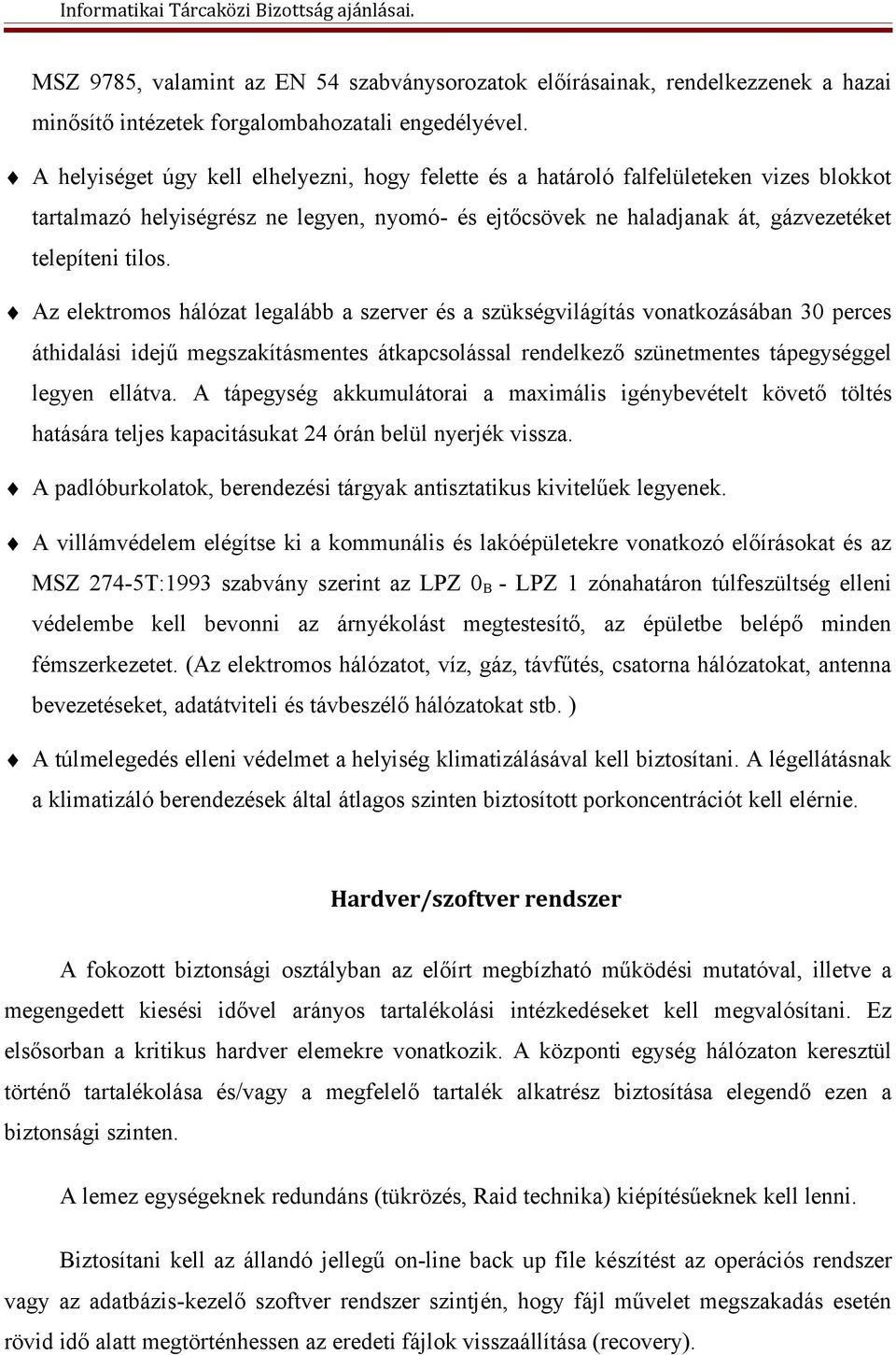 Az elektromos hálózat legalább a szerver és a szükségvilágítás vonatkozásában 30 perces áthidalási idejű megszakításmentes átkapcsolással rendelkező szünetmentes tápegységgel legyen ellátva.