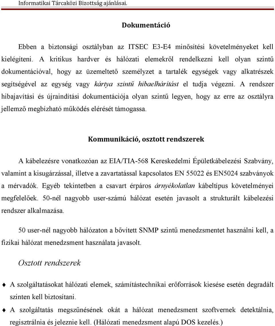 hibaelhárítást el tudja végezni. A rendszer hibajavítási és újraindítási dokumentációja olyan szintű legyen, hogy az erre az osztályra jellemző megbízható működés elérését támogassa.