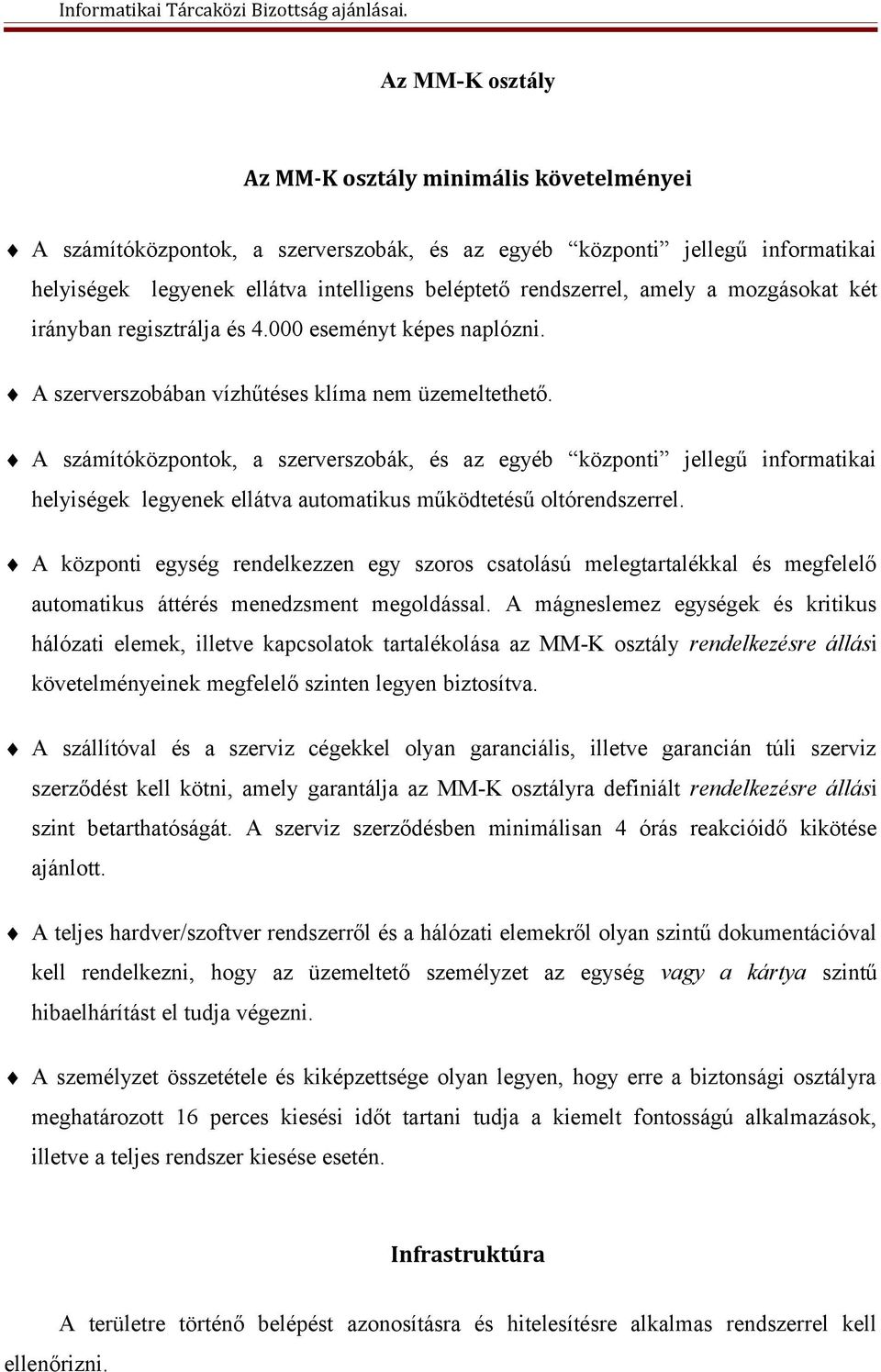 A számítóközpontok, a szerverszobák, és az egyéb központi jellegű informatikai helyiségek legyenek ellátva automatikus működtetésű oltórendszerrel.