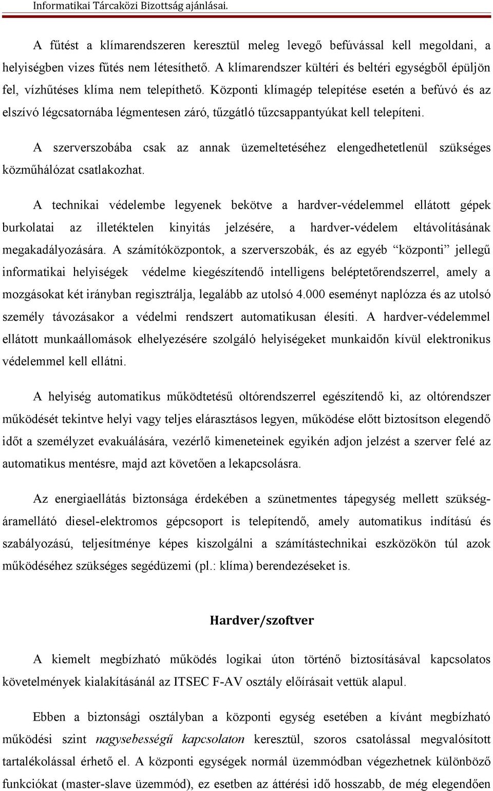 Központi klímagép telepítése esetén a befúvó és az elszívó légcsatornába légmentesen záró, tűzgátló tűzcsappantyúkat kell telepíteni.