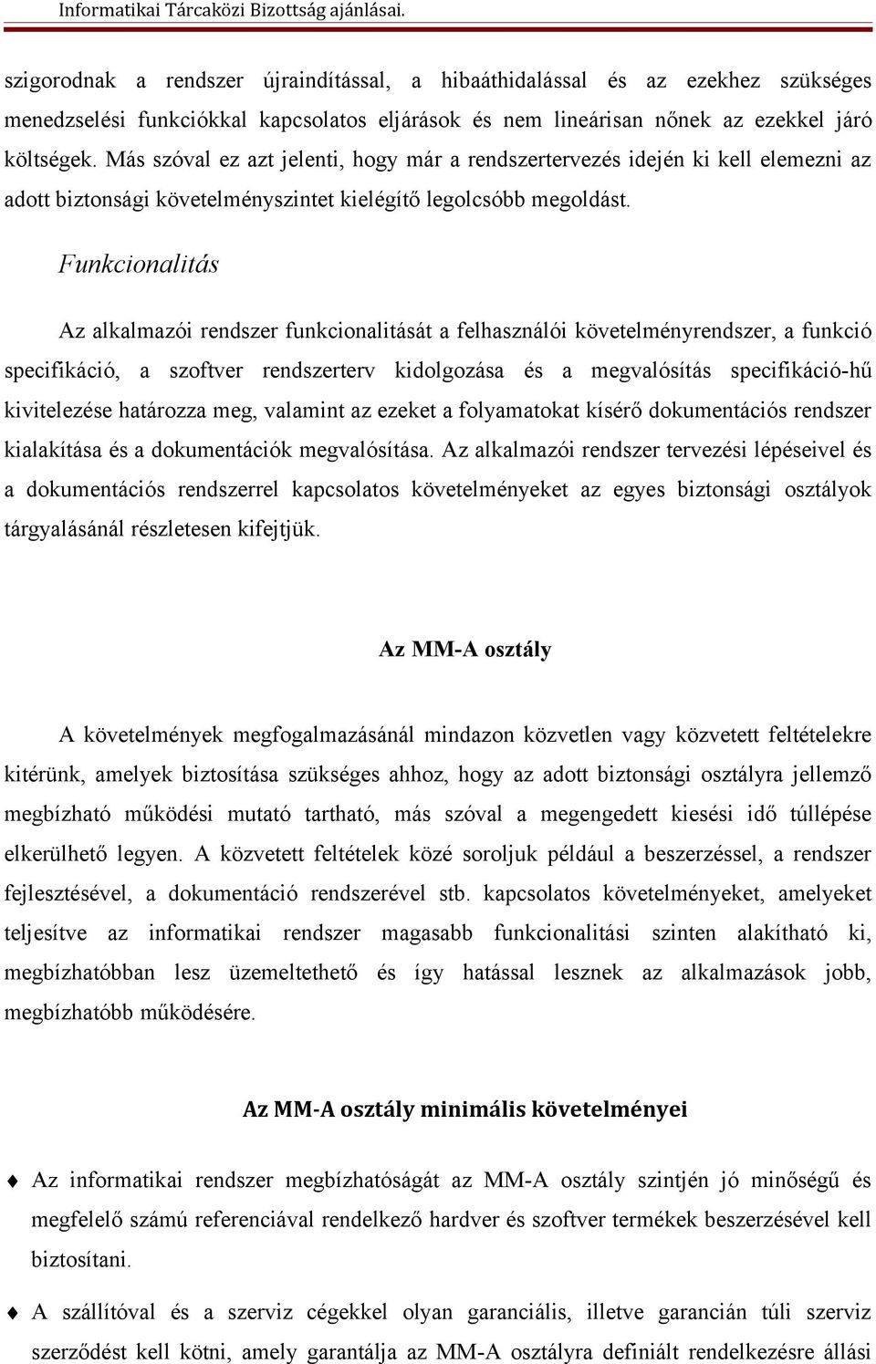 Funkcionalitás Az alkalmazói rendszer funkcionalitását a felhasználói követelményrendszer, a funkció specifikáció, a szoftver rendszerterv kidolgozása és a megvalósítás specifikáció-hű kivitelezése