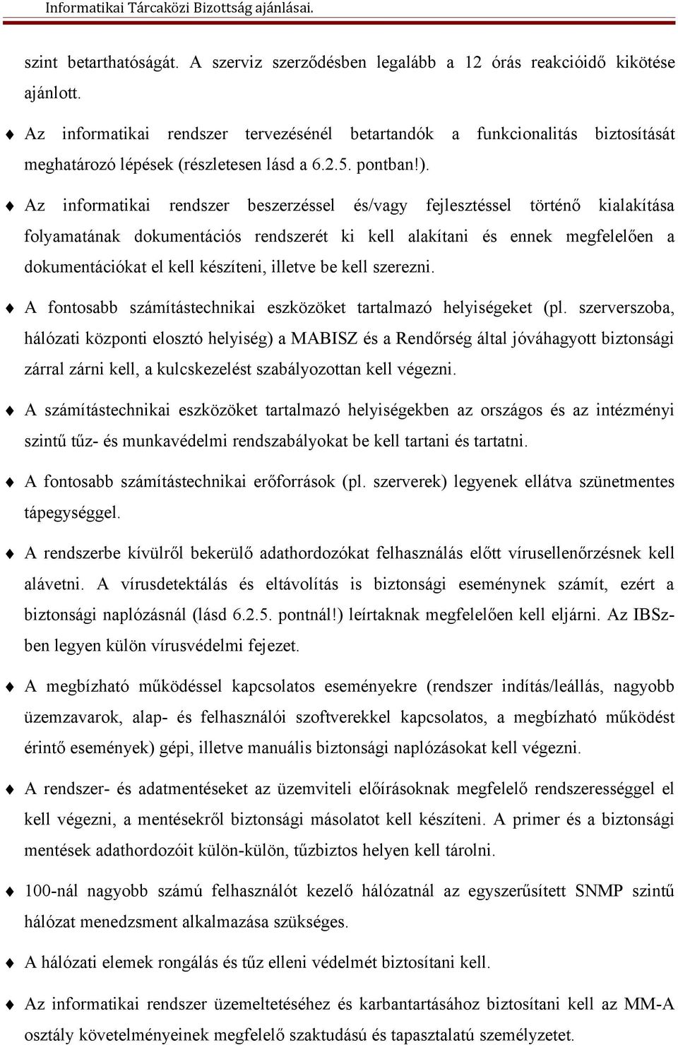 Az informatikai rendszer beszerzéssel és/vagy fejlesztéssel történő kialakítása folyamatának dokumentációs rendszerét ki kell alakítani és ennek megfelelően a dokumentációkat el kell készíteni,