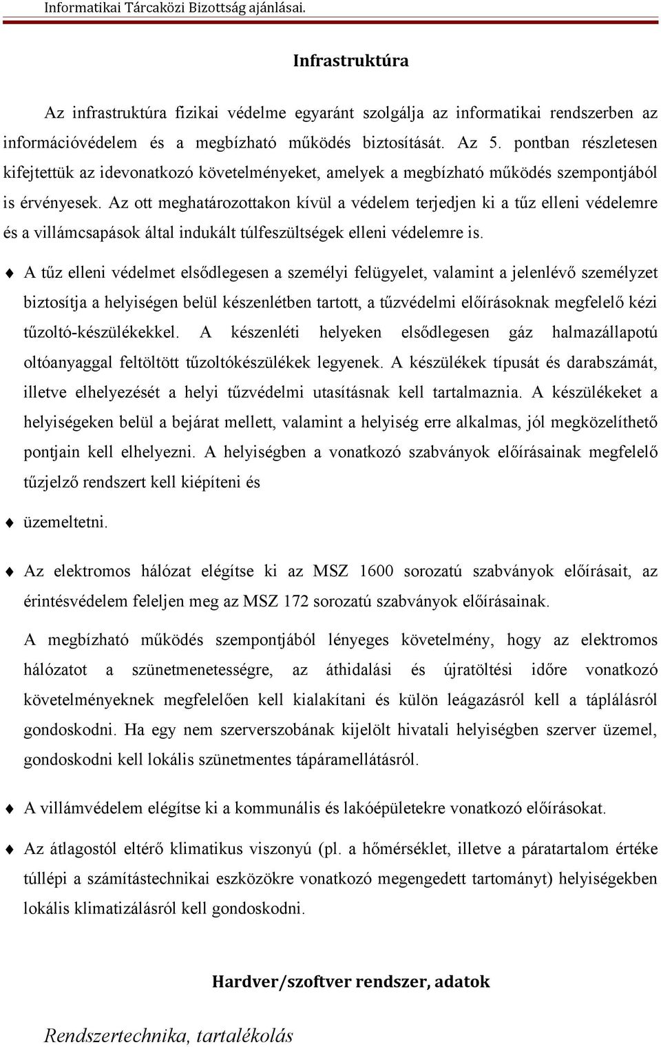 Az ott meghatározottakon kívül a védelem terjedjen ki a tűz elleni védelemre és a villámcsapások által indukált túlfeszültségek elleni védelemre is.