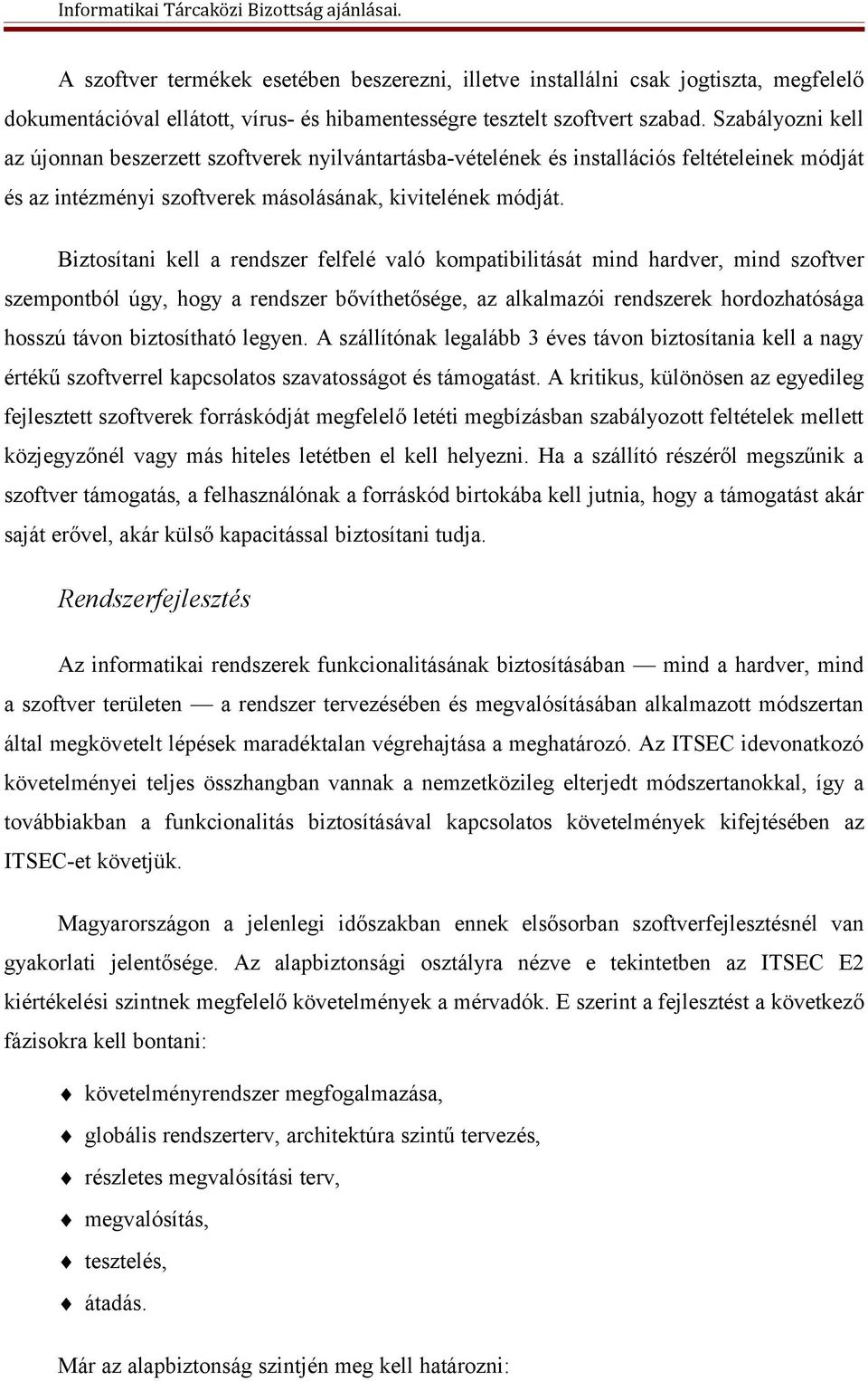 Biztosítani kell a rendszer felfelé való kompatibilitását mind hardver, mind szoftver szempontból úgy, hogy a rendszer bővíthetősége, az alkalmazói rendszerek hordozhatósága hosszú távon biztosítható