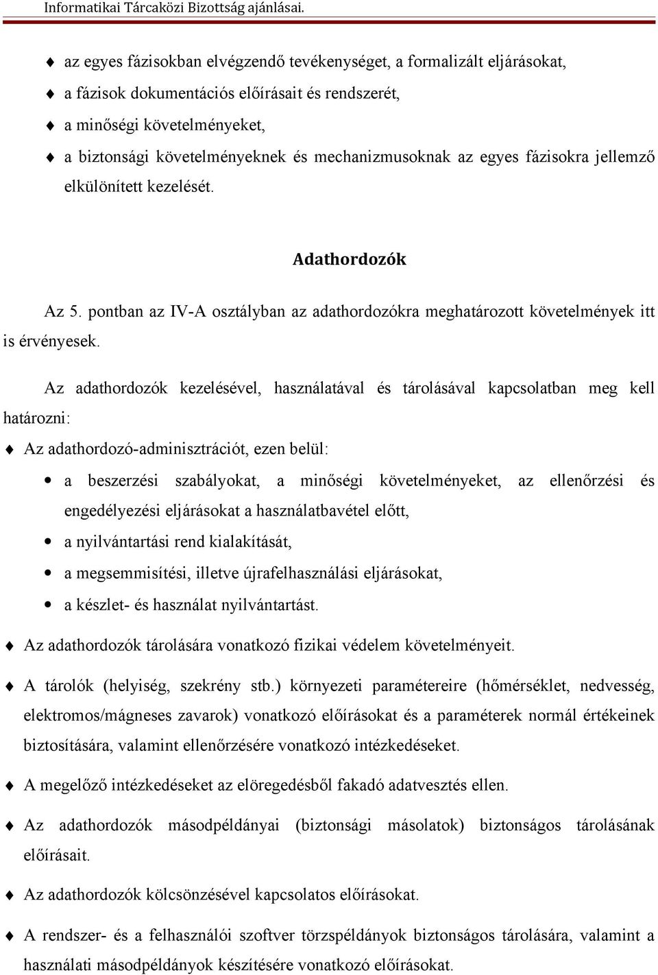 Az adathordozók kezelésével, használatával és tárolásával kapcsolatban meg kell határozni: Az adathordozó-adminisztrációt, ezen belül: a beszerzési szabályokat, a minőségi követelményeket, az