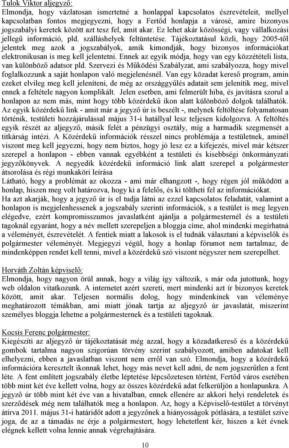 Tájékoztatásul közli, hogy 2005-től jelentek meg azok a jogszabályok, amik kimondják, hogy bizonyos információkat elektronikusan is meg kell jelentetni.