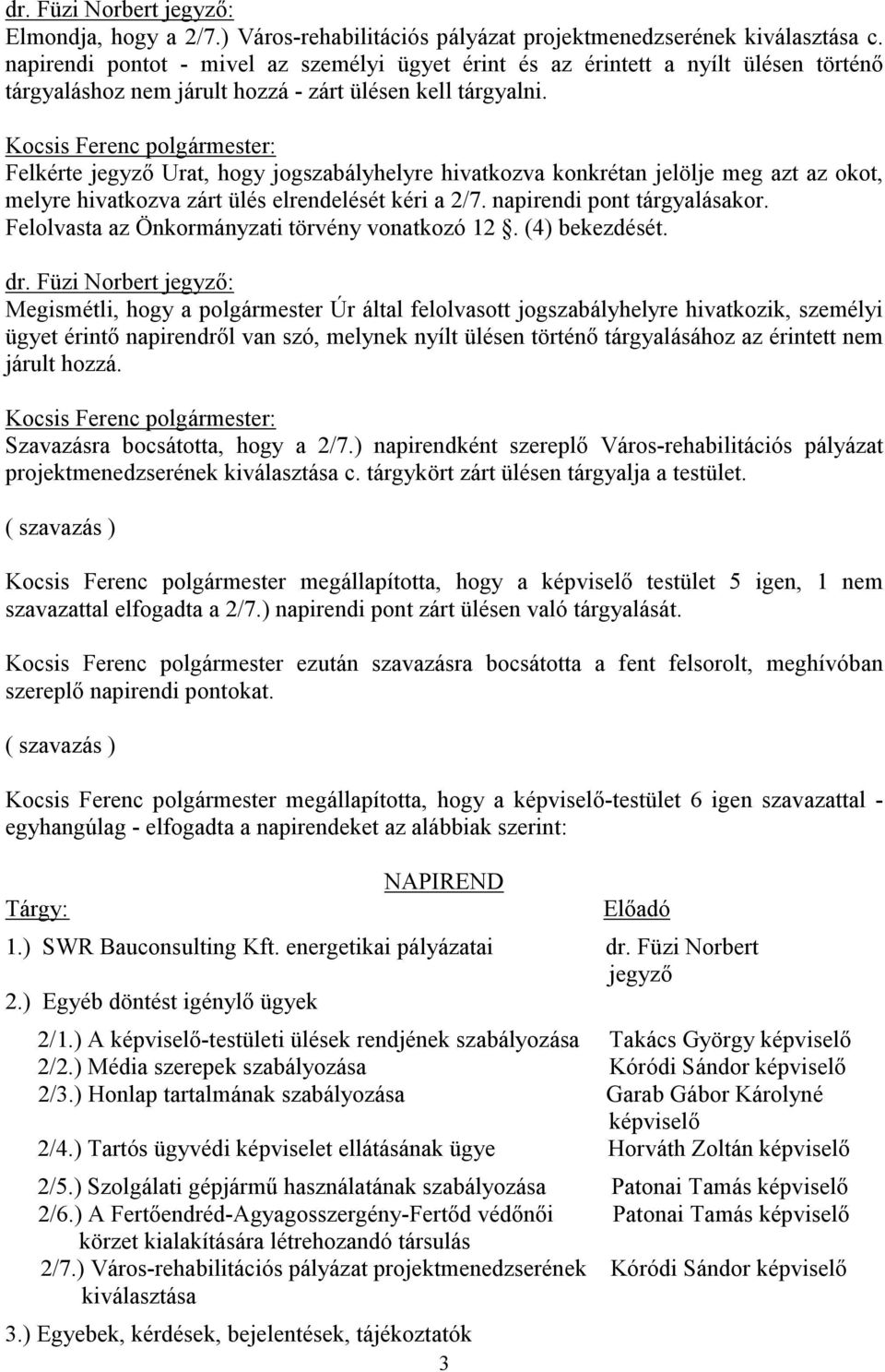 Kocsis Ferenc polgármester: Felkérte jegyző Urat, hogy jogszabályhelyre hivatkozva konkrétan jelölje meg azt az okot, melyre hivatkozva zárt ülés elrendelését kéri a 2/7. napirendi pont tárgyalásakor.