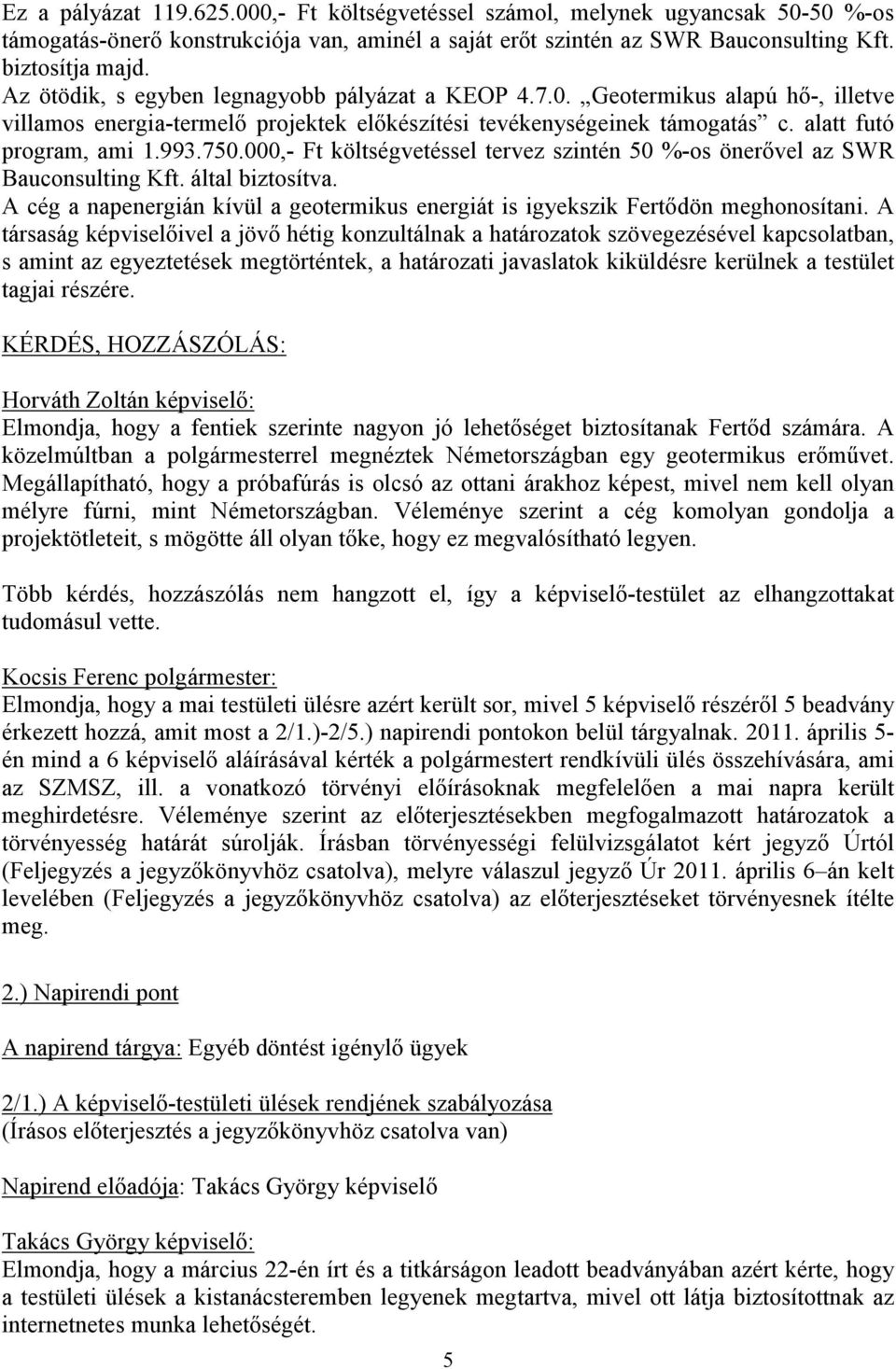 000,- Ft költségvetéssel tervez szintén 50 %-os önerővel az SWR Bauconsulting Kft. által biztosítva. A cég a napenergián kívül a geotermikus energiát is igyekszik Fertődön meghonosítani.