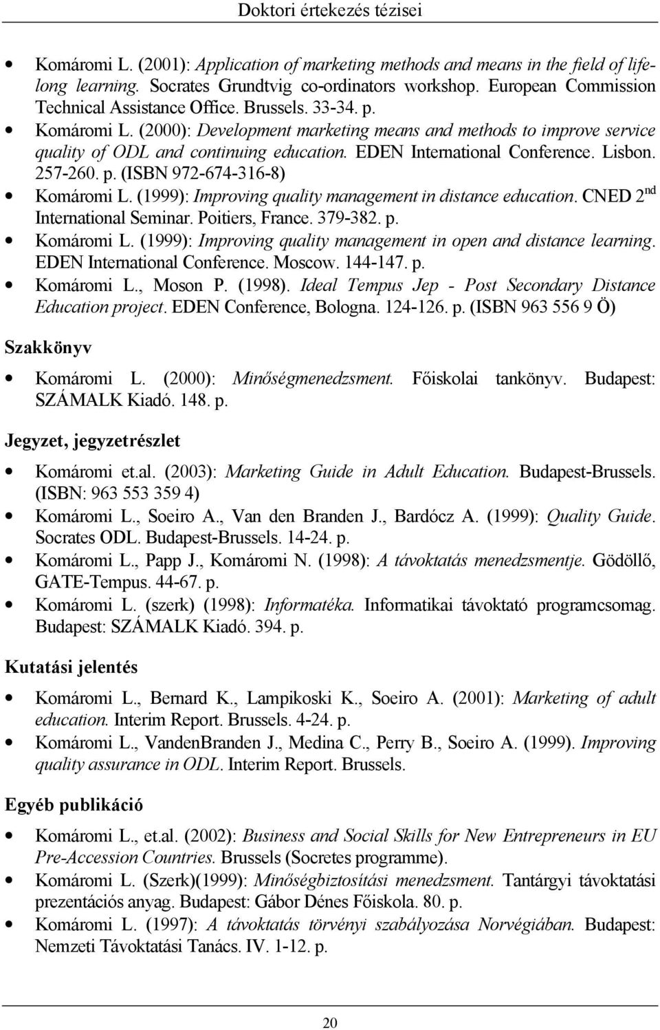 (1999): Improving quality management in distance education. CNED 2 nd International Seminar. Poitiers, France. 379-382. p. Komáromi L.