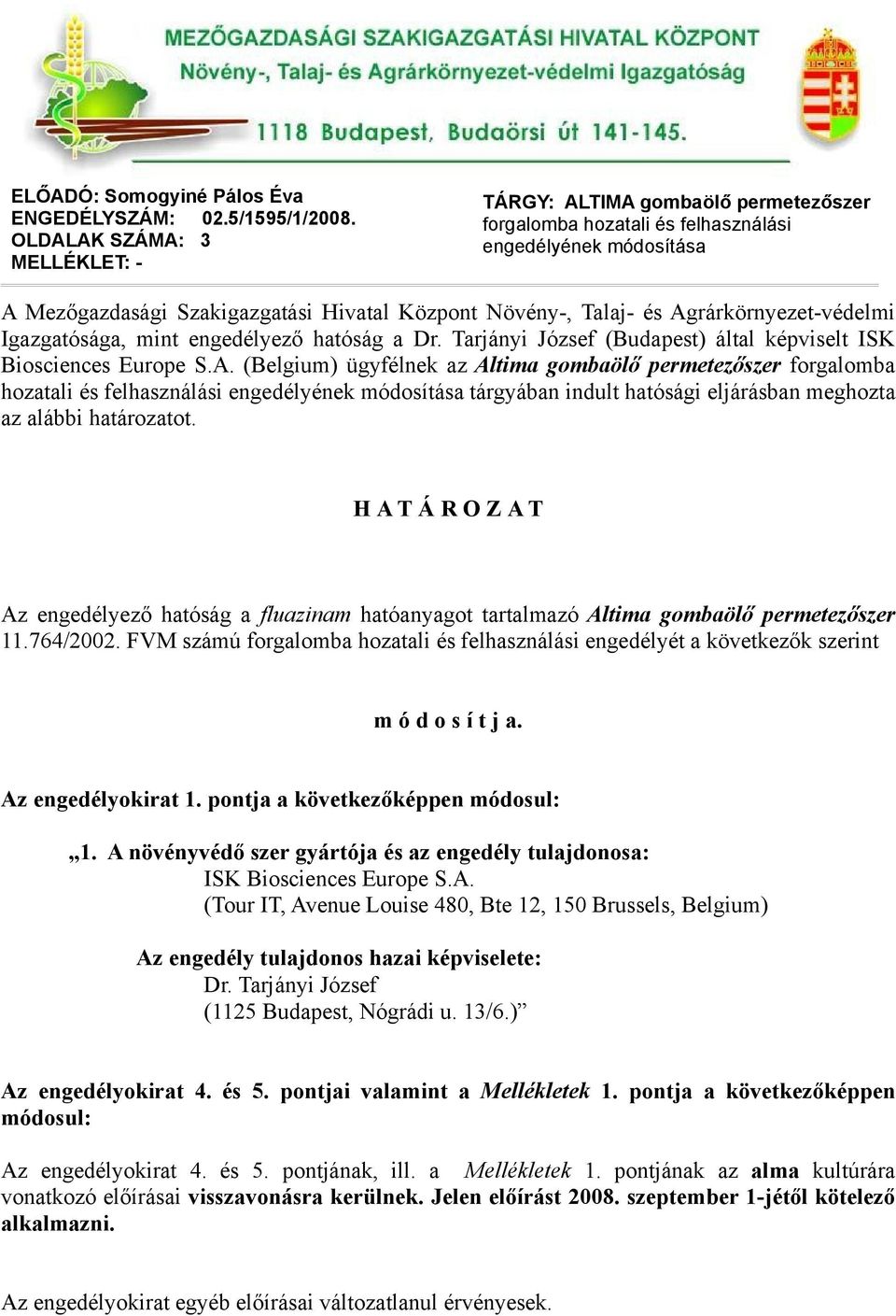 Agrárkörnyezet-védelmi Igazgatósága, mint engedélyező hatóság a Dr. Tarjányi József (Budapest) által képviselt ISK Biosciences Europe S.A. (Belgium) ügyfélnek az Altima gombaölő permetezőszer forgalomba hozatali és felhasználási engedélyének módosítása tárgyában indult hatósági eljárásban meghozta az alábbi határozatot.