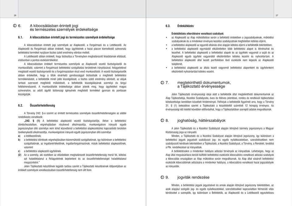 Az Alapkezelô és Forgalmazó abban érdekelt, hogy ügyfeleinek a hazai piacon kiemelkedô színvonalú befektetési terméket nyújtson tisztes üzleti eredmény elérése mellett.