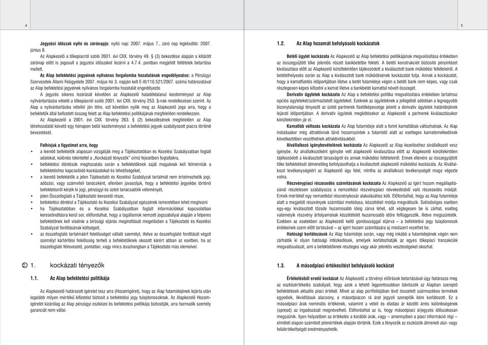 Az Alap befektetési jegyeinek nyilvános forgalomba hozatalának engedélyezése: a Pénzügyi Szervezetek Állami Felügyelete 2007. május hó 3. napján kelt E-III/110.521/2007.