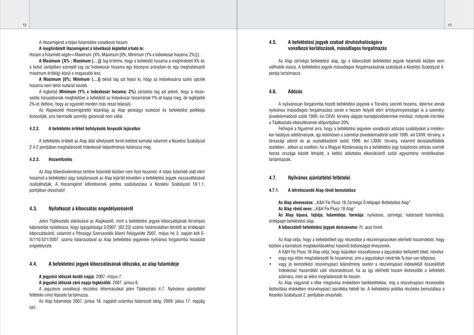 A Maximum {X% ; Maximum [ ]} tag értelme, hogy a befektetô hozama a meghirdetett X% és a belsô zárójelben szereplô tag (az Indexkosár hozama egy bizonyos arányban és egy meghatározott maximum