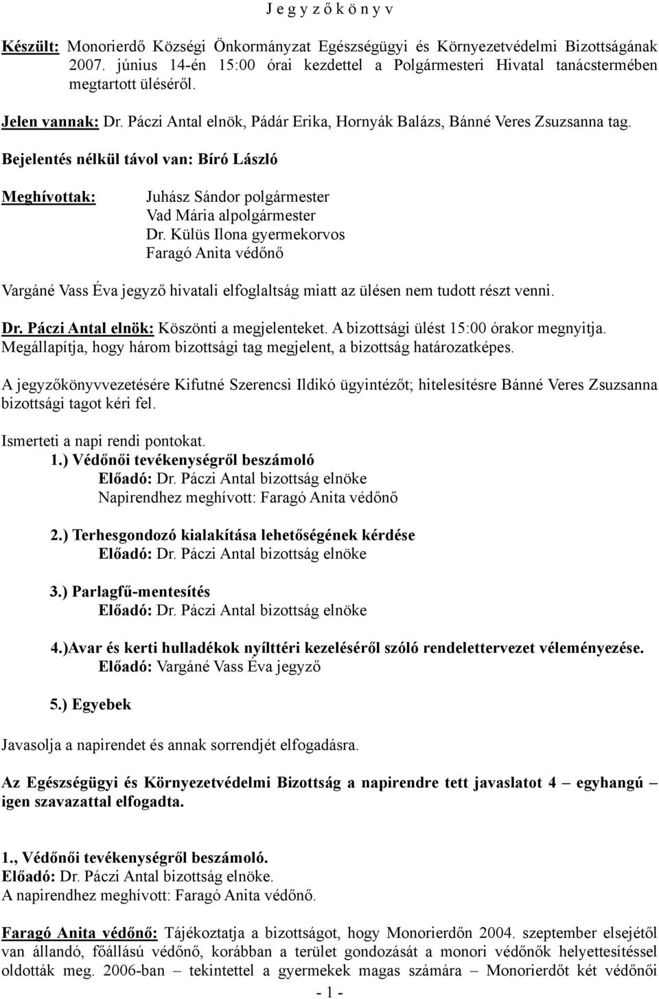 Bejelentés nélkül távol van: Bíró László Meghívottak: Juhász Sándor polgármester Vad Mária alpolgármester Dr.