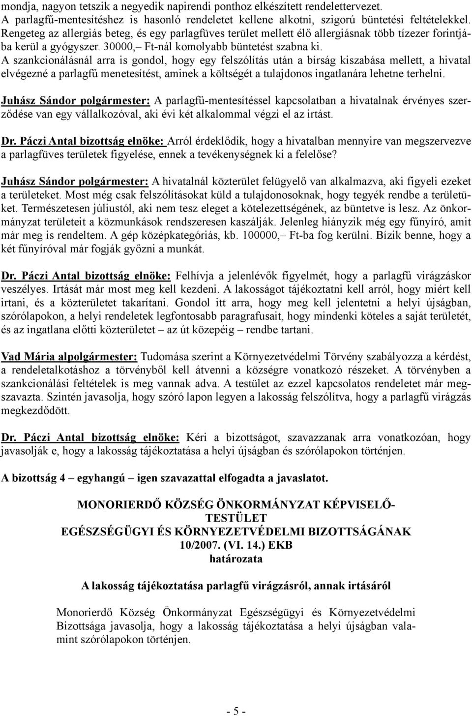 A szankcionálásnál arra is gondol, hogy egy felszólítás után a bírság kiszabása mellett, a hivatal elvégezné a parlagfű menetesítést, aminek a költségét a tulajdonos ingatlanára lehetne terhelni.