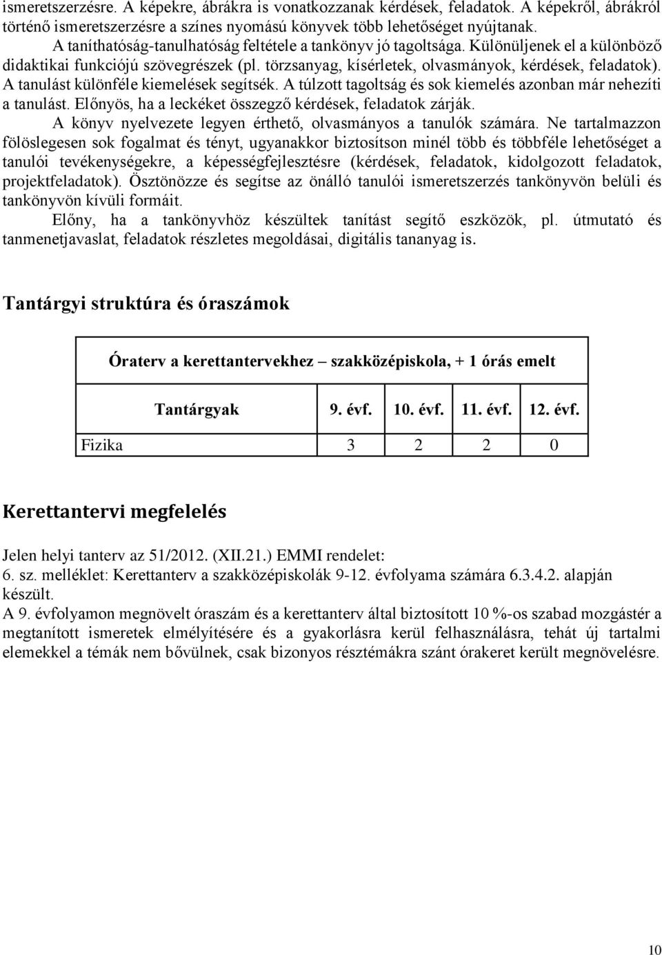 A tanulást különféle kiemelések segítsék. A túlzott tagoltság és sok kiemelés azonban már nehezíti a tanulást. Előnyös, ha a leckéket összegző kérdések, feladatok zárják.