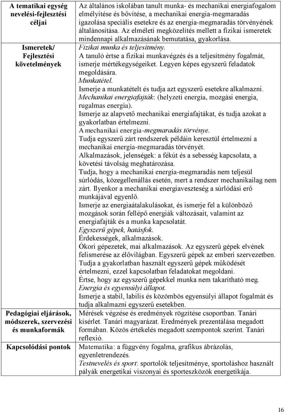 Az elméleti megközelítés mellett a fizikai ismeretek mindennapi alkalmazásának bemutatása, gyakorlása. Fizikai munka és teljesítmény.