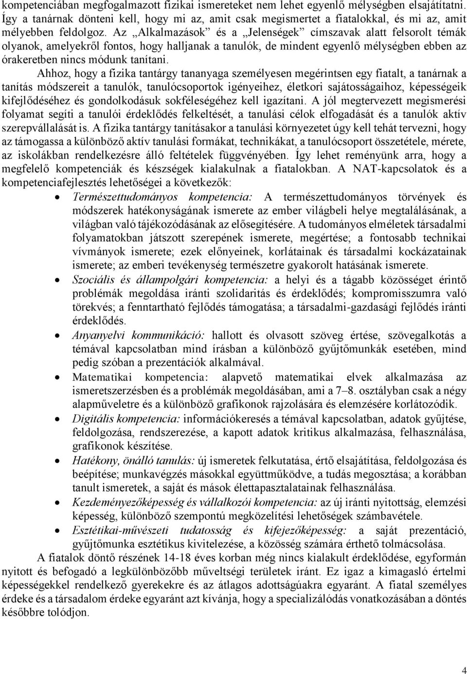 Az Alkalmazások és a Jelenségek címszavak alatt felsorolt témák olyanok, amelyekről fontos, hogy halljanak a tanulók, de mindent egyenlő mélységben ebben az órakeretben nincs módunk tanítani.