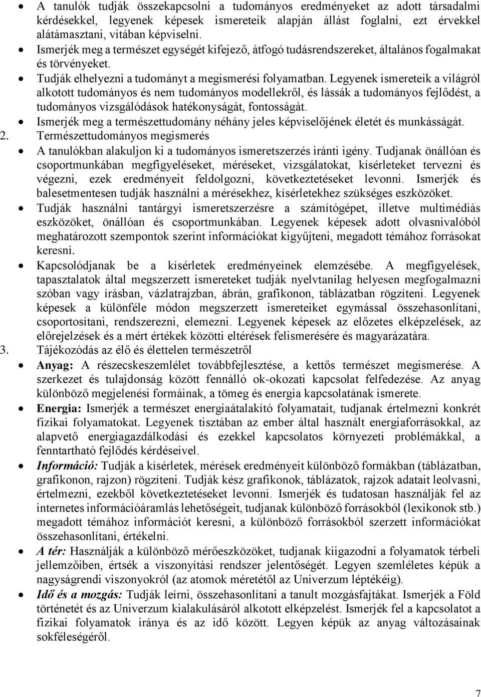 Legyenek ismereteik a világról alkotott tudományos és nem tudományos modellekről, és lássák a tudományos fejlődést, a tudományos vizsgálódások hatékonyságát, fontosságát.