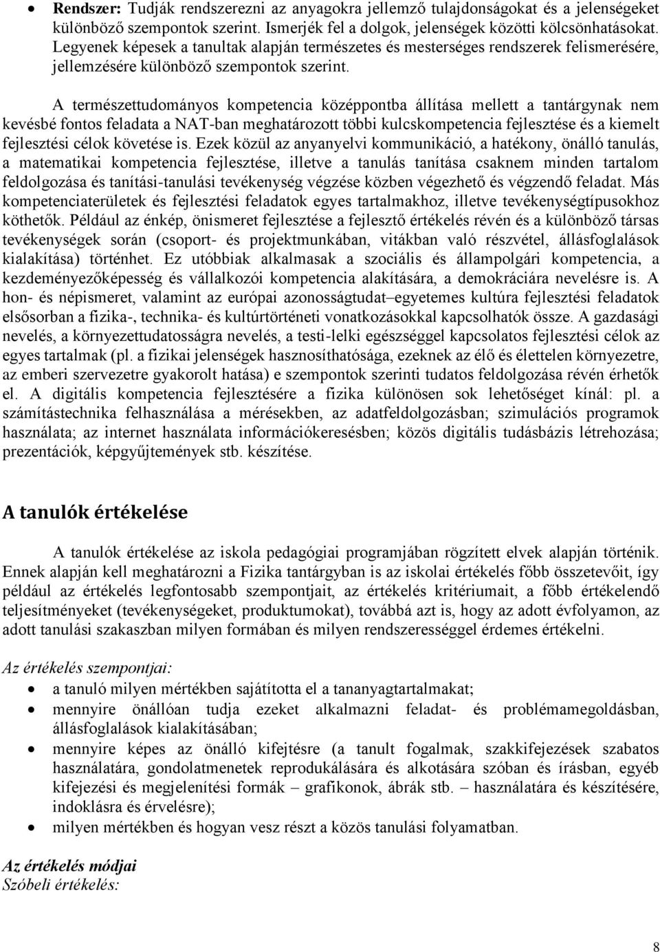 A természettudományos kompetencia középpontba állítása mellett a tantárgynak nem kevésbé fontos feladata a NAT-ban meghatározott többi kulcskompetencia fejlesztése és a kiemelt fejlesztési célok