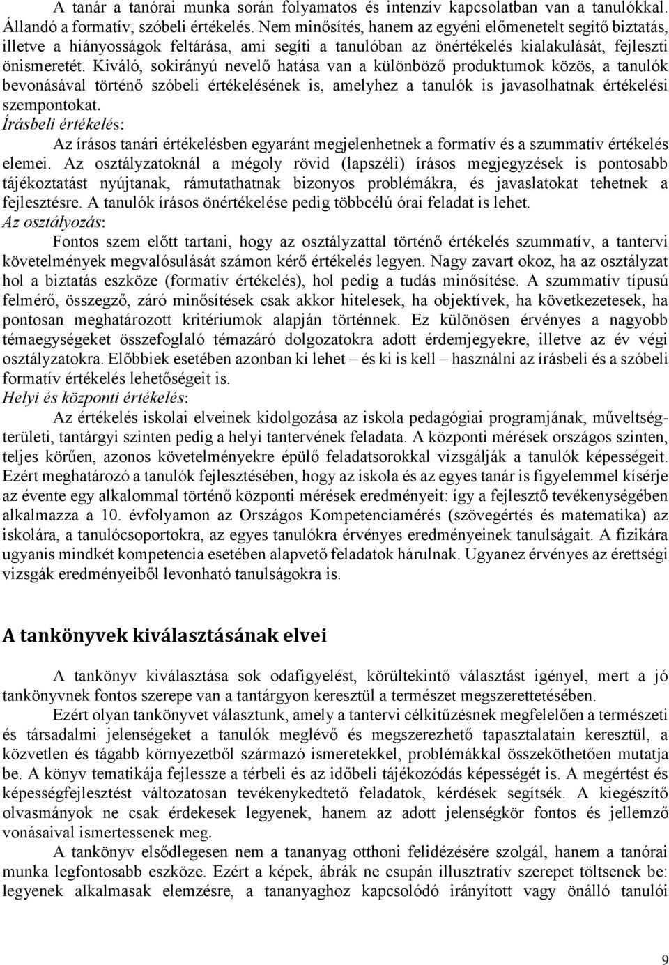 Kiváló, sokirányú nevelő hatása van a különböző produktumok közös, a tanulók bevonásával történő szóbeli értékelésének is, amelyhez a tanulók is javasolhatnak értékelési szempontokat.