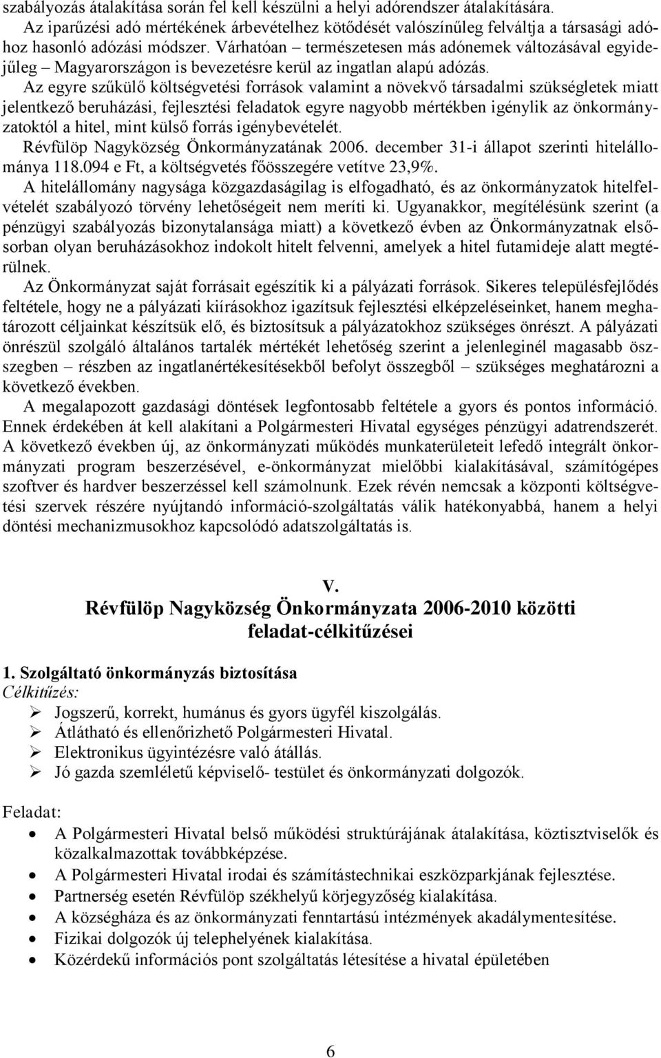 Az egyre szűkülő költségvetési források valamint a növekvő társadalmi szükségletek miatt jelentkező beruházási, fejlesztési feladatok egyre nagyobb mértékben igénylik az önkormányzatoktól a hitel,