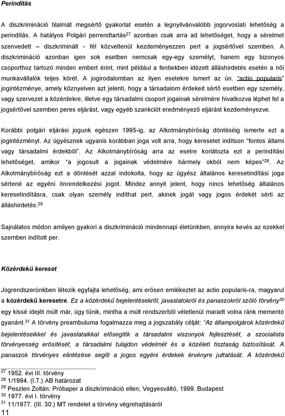 A diszkrimináció azonban igen sok esetben nemcsak egy egy személyt, hanem egy bizonyos csoporthoz tartozó minden embert érint, mint például a fentiekben idézett álláshirdetés esetén a női