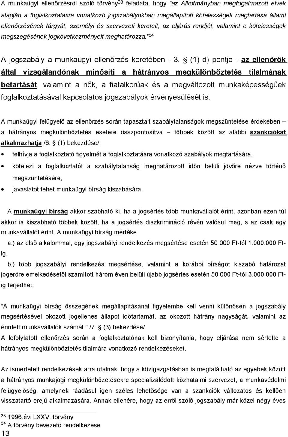 (1) d) pontja az ellenőrök által vizsgálandónak minősíti a hátrányos megkülönböztetés tilalmának betartását, valamint a nők, a fiatalkorúak és a megváltozott munkaképességűek foglalkoztatásával