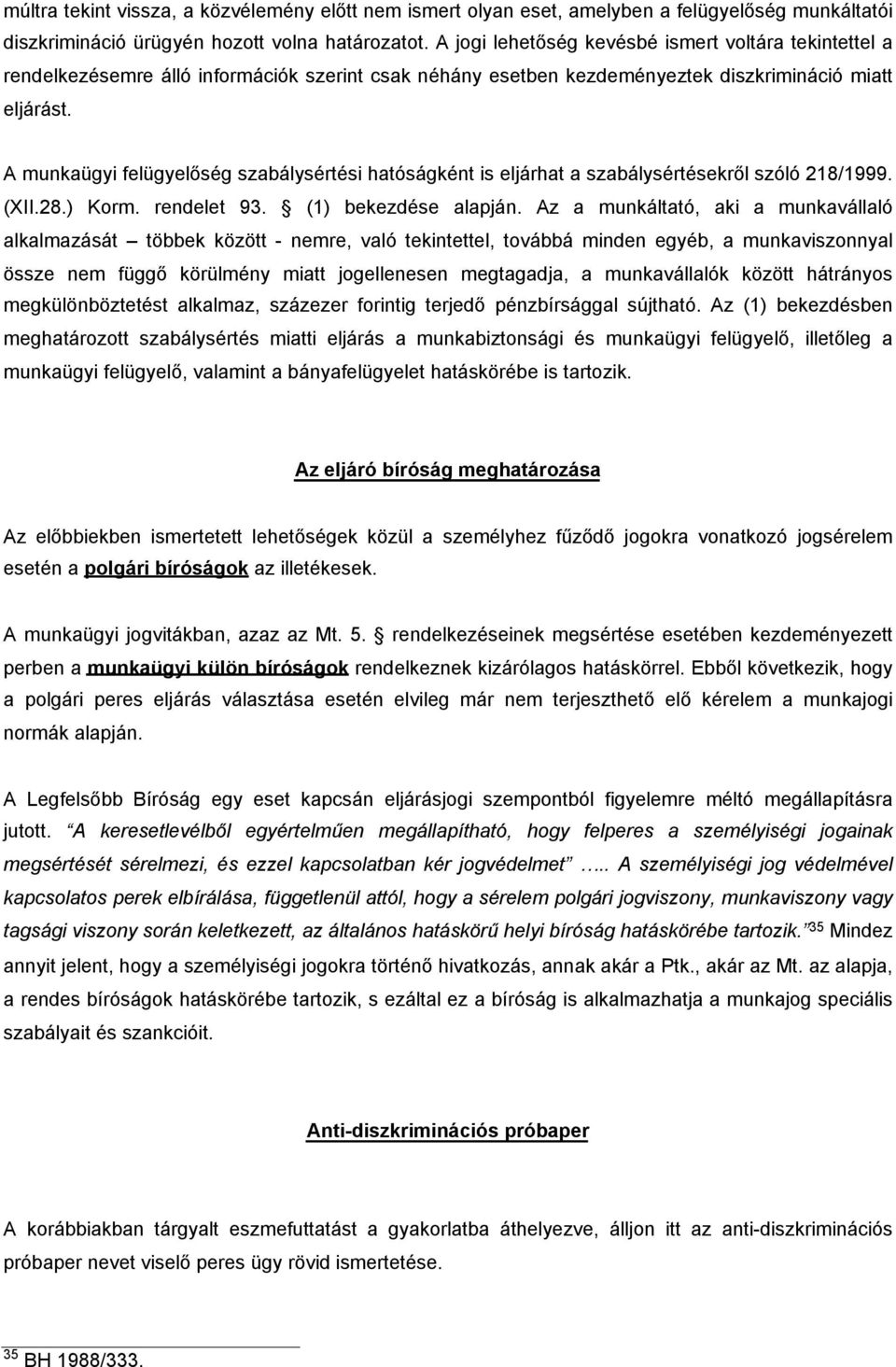 A munkaügyi felügyelőség szabálysértési hatóságként is eljárhat a szabálysértésekről szóló 218/1999. (XII.28.) Korm. rendelet 93. (1) bekezdése alapján.