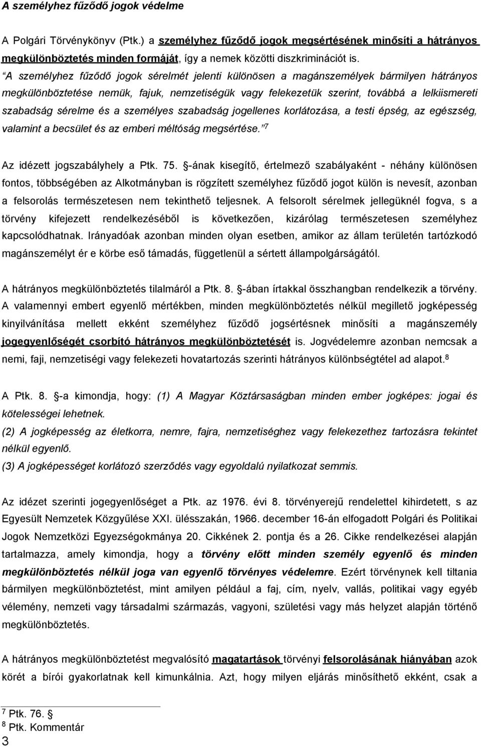 sérelme és a személyes szabadság jogellenes korlátozása, a testi épség, az egészség, valamint a becsület és az emberi méltóság megsértése. 7 Az idézett jogszabályhely a Ptk. 75.