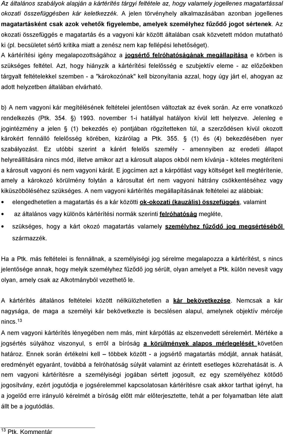 Az okozati összefüggés e magatartás és a vagyoni kár között általában csak közvetett módon mutatható ki (pl. becsületet sértő kritika miatt a zenész nem kap fellépési lehetőséget).