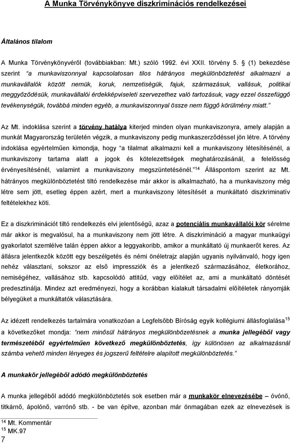 meggyőződésük, munkavállalói érdekképviseleti szervezethez való tartozásuk, vagy ezzel összefüggő tevékenységük, továbbá minden egyéb, a munkaviszonnyal össze nem függő körülmény miatt. Az Mt.