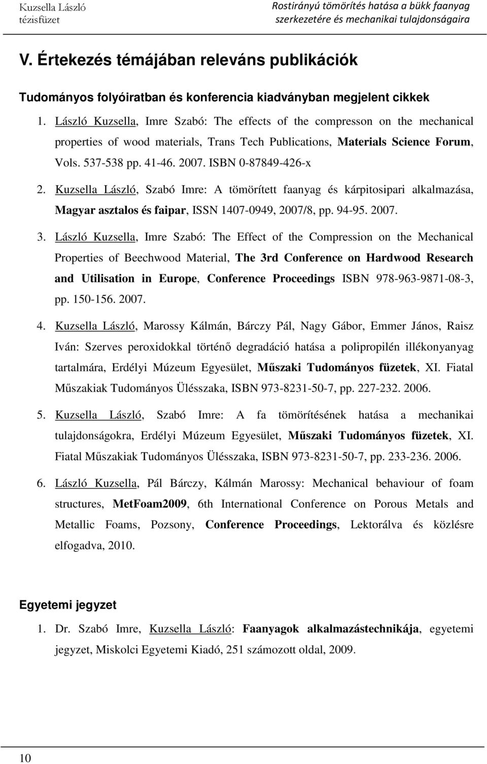 ISBN 0-87849-426-x 2. Kuzsella László, Szabó Imre: A tömörített faanyag és kárpitosipari alkalmazása, Magyar asztalos és faipar, ISSN 1407-0949, 2007/8, pp. 94-95. 2007. 3.