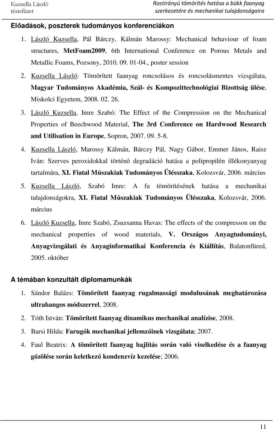 , poster session 2. Kuzsella László: Tömörített faanyag roncsolásos és roncsolásmentes vizsgálata, Magyar Tudományos Akadémia, Szál- és Kompozittechnológiai Bizottság ülése, Miskolci Egyetem, 2008.