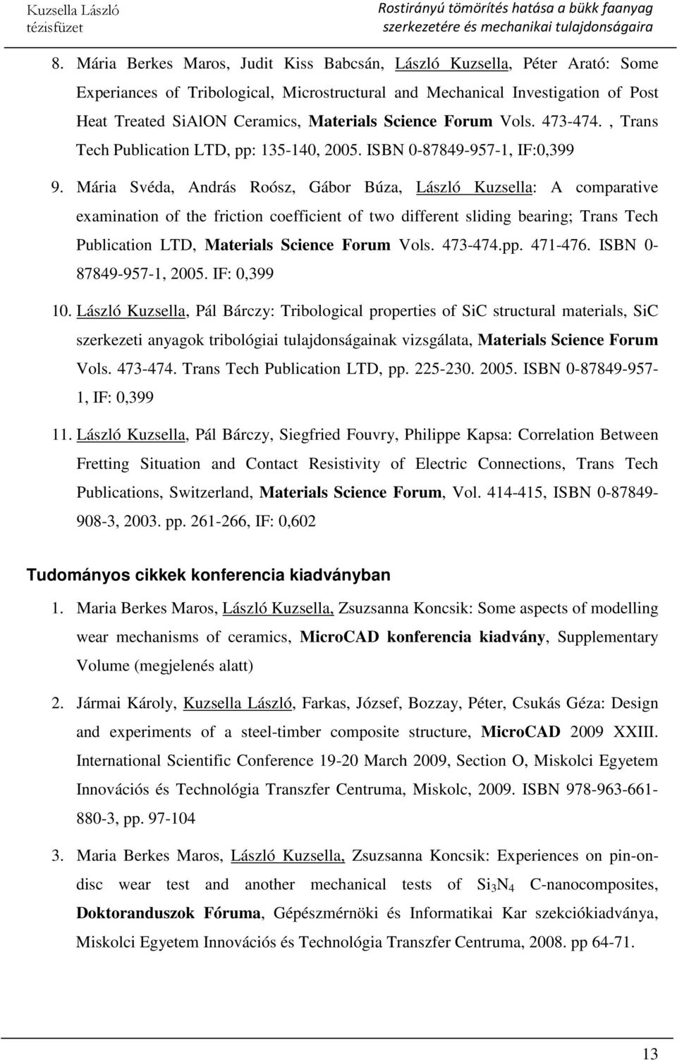 Mária Svéda, András Roósz, Gábor Búza, László Kuzsella: A comparative examination of the friction coefficient of two different sliding bearing; Trans Tech Publication LTD, Materials Science Forum