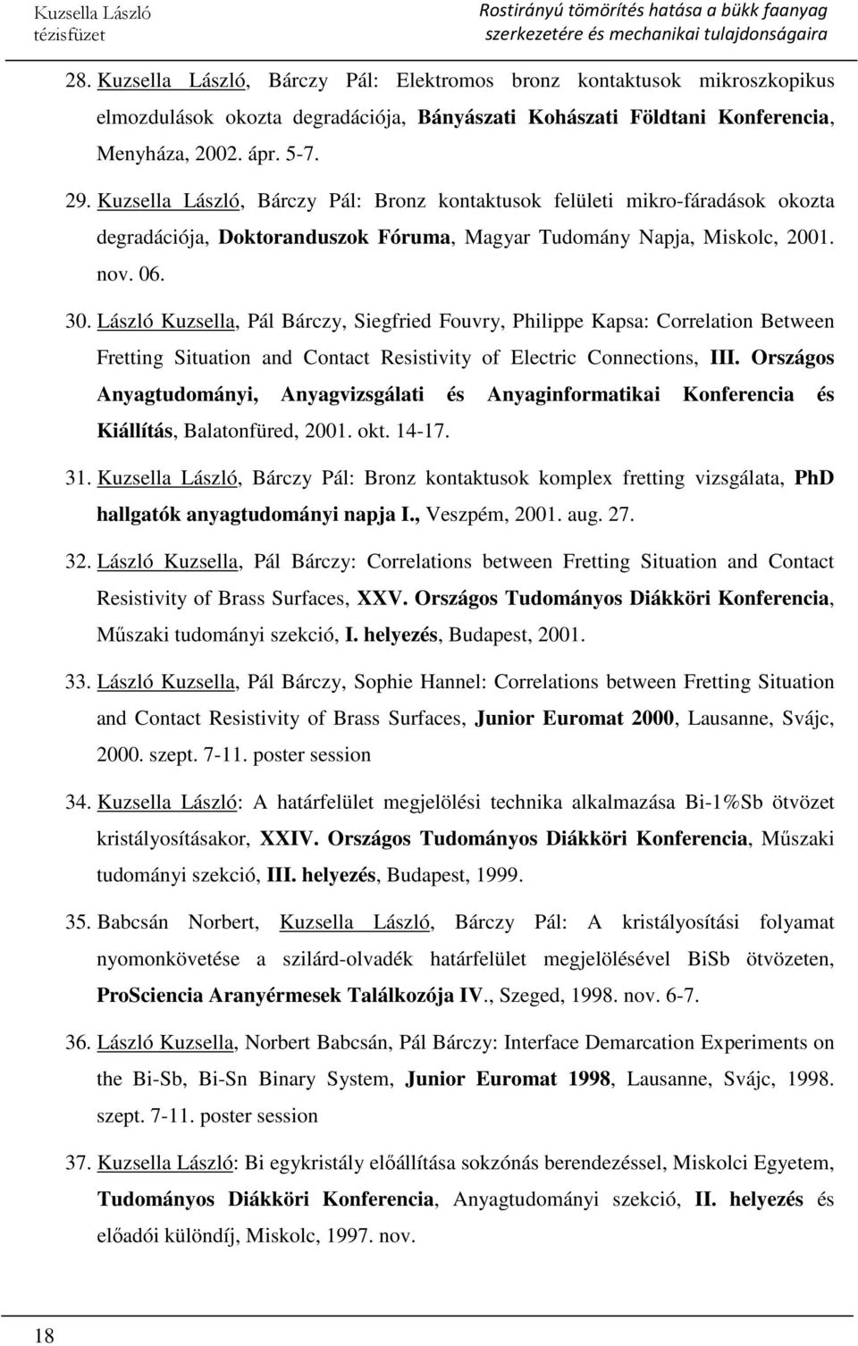 László Kuzsella, Pál Bárczy, Siegfried Fouvry, Philippe Kapsa: Correlation Between Fretting Situation and Contact Resistivity of Electric Connections, III.
